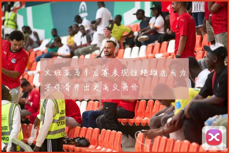 文班亚马季后赛表现惊艳雄鹿或为字母哥开出更高交易价